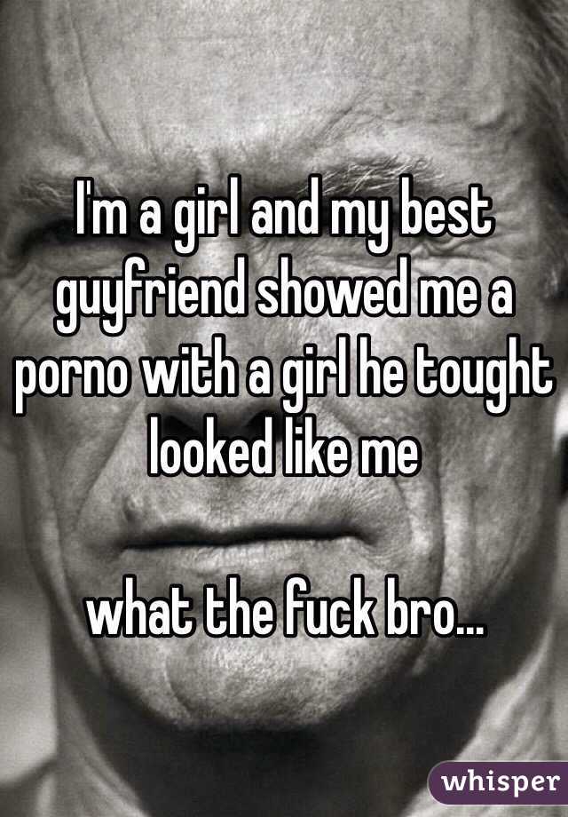 I'm a girl and my best guyfriend showed me a porno with a girl he tought looked like me

what the fuck bro...