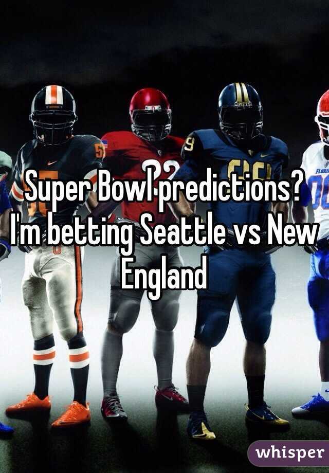 Super Bowl predictions?
I'm betting Seattle vs New England