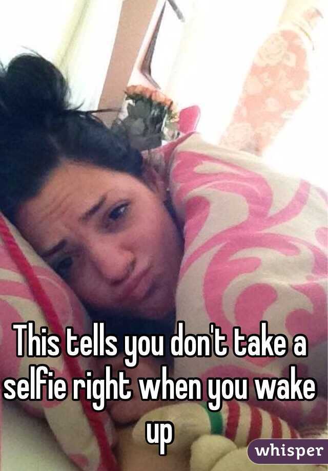 This tells you don't take a selfie right when you wake up 