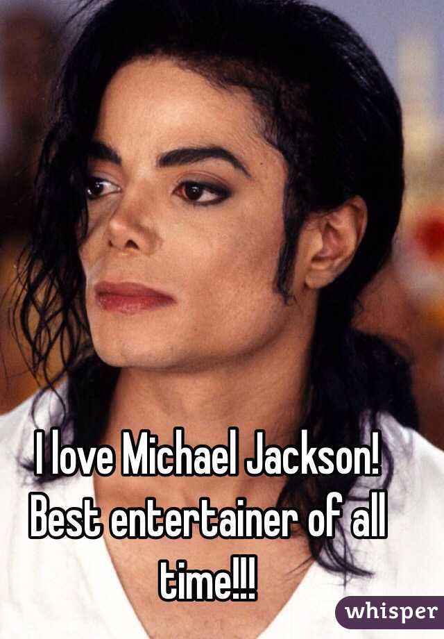 I love Michael Jackson! Best entertainer of all time!!!