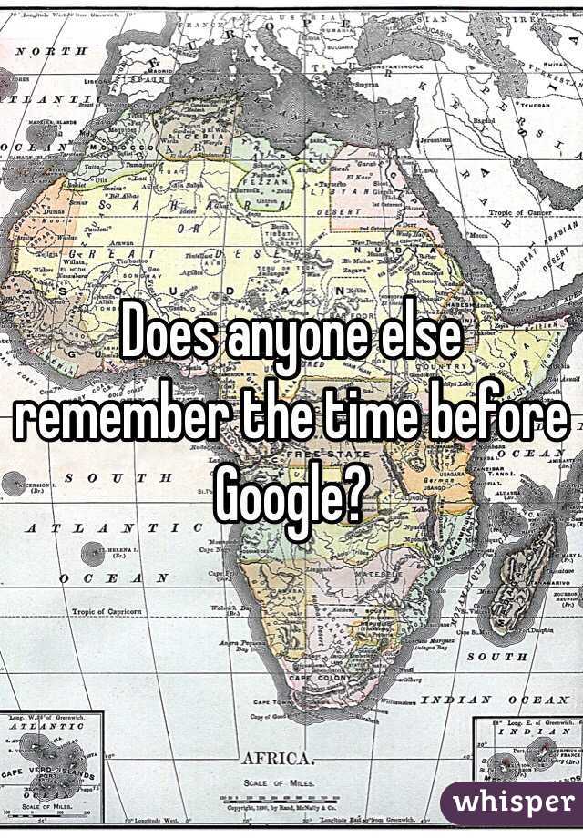 Does anyone else remember the time before Google?