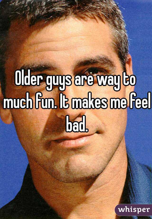 Older guys are way to much fun. It makes me feel bad.