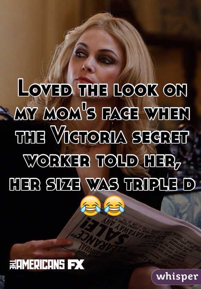 Loved the look on my mom's face when the Victoria secret worker told her, her size was triple d
😂😂
