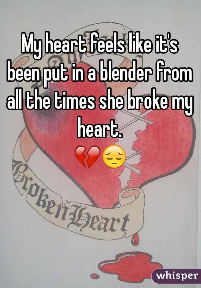 My heart feels like it's been put in a blender from all the times she broke my heart.
💔😔