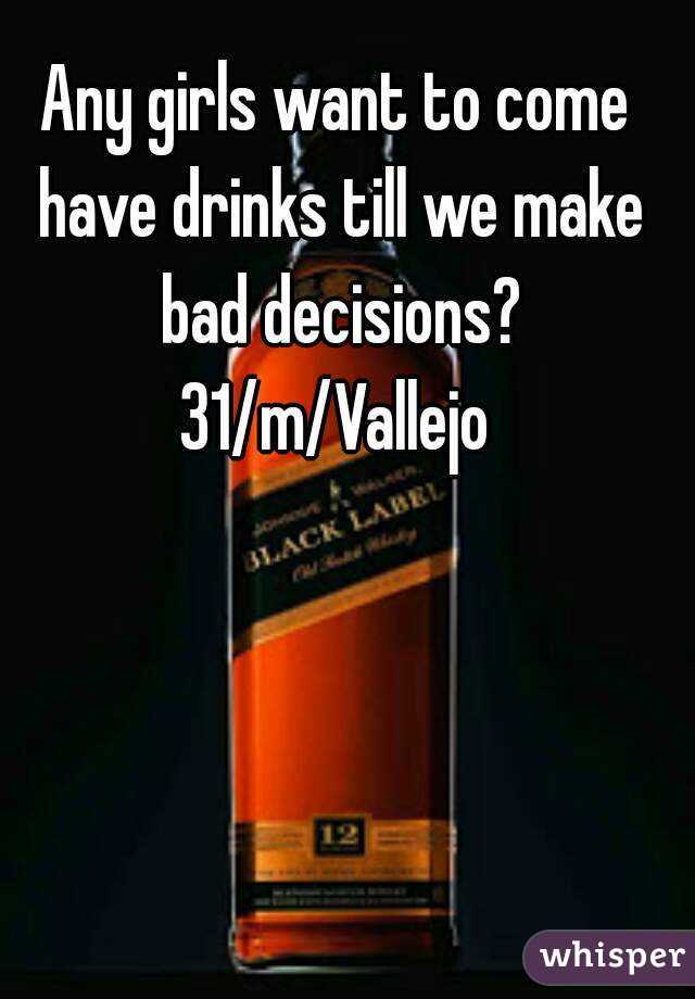 Any girls want to come have drinks till we make bad decisions? 31/m/Vallejo 