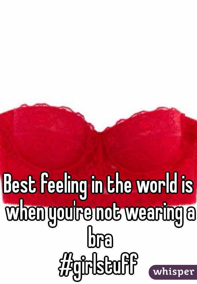 Best feeling in the world is when you're not wearing a bra
#girlstuff