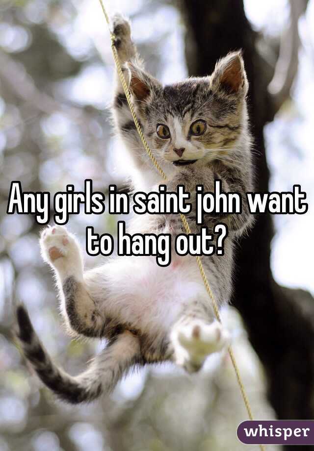 Any girls in saint john want to hang out?
