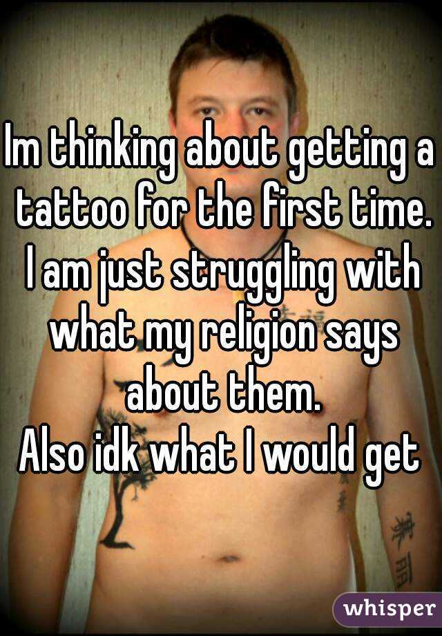 Im thinking about getting a tattoo for the first time. I am just struggling with what my religion says about them.
Also idk what I would get