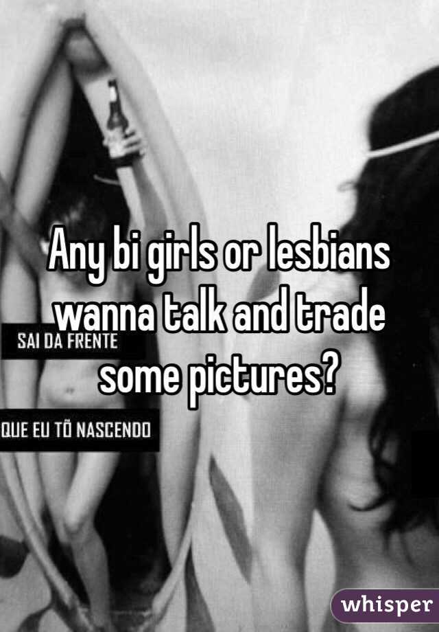 Any bi girls or lesbians wanna talk and trade some pictures?