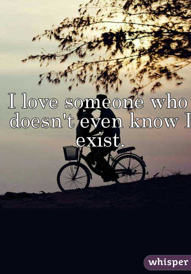 I love someone who doesn't even know I exist.