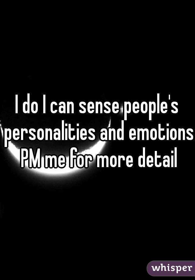 I do I can sense people's personalities and emotions PM me for more detail