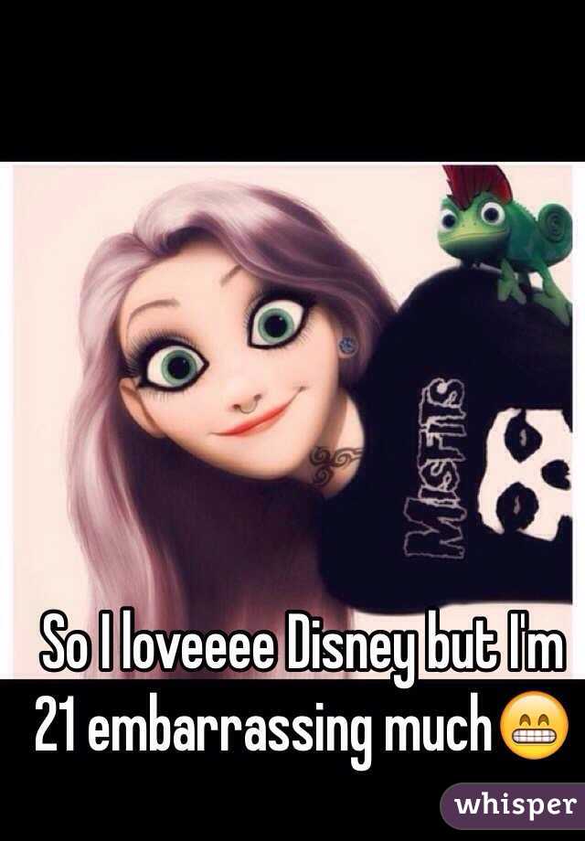 So I loveeee Disney but I'm 21 embarrassing much😁