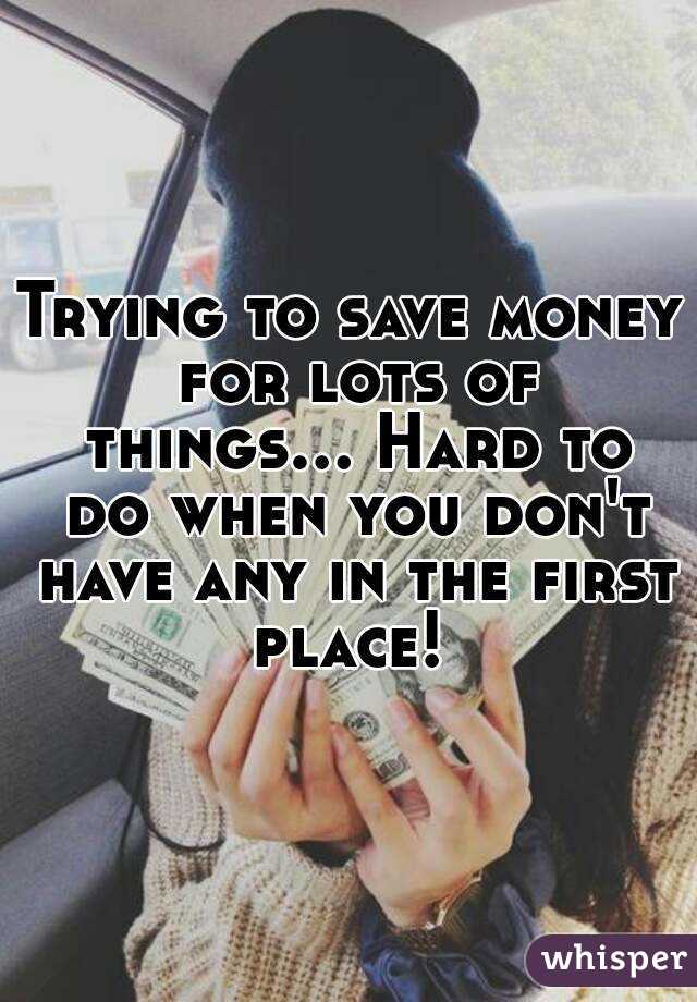 Trying to save money for lots of things... Hard to do when you don't have any in the first place! 