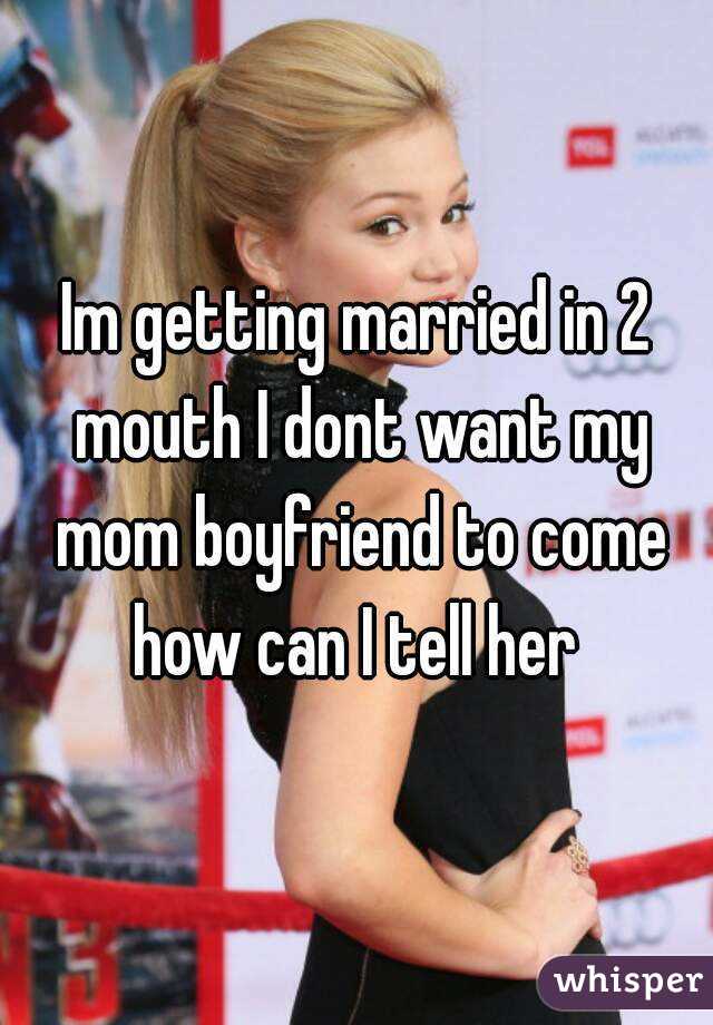 Im getting married in 2 mouth I dont want my mom boyfriend to come how can I tell her 