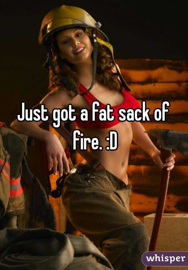 Just got a fat sack of fire. :D