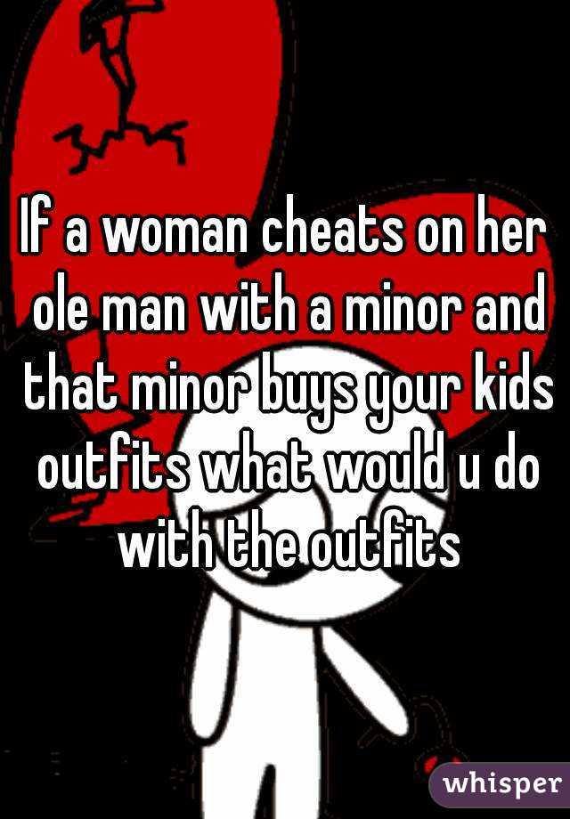 If a woman cheats on her ole man with a minor and that minor buys your kids outfits what would u do with the outfits
