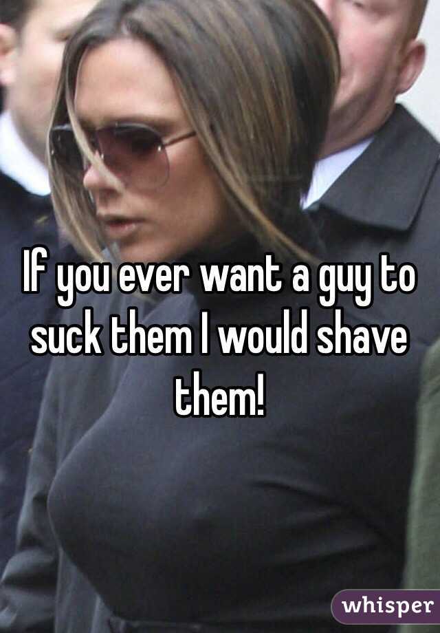 If you ever want a guy to suck them I would shave them!