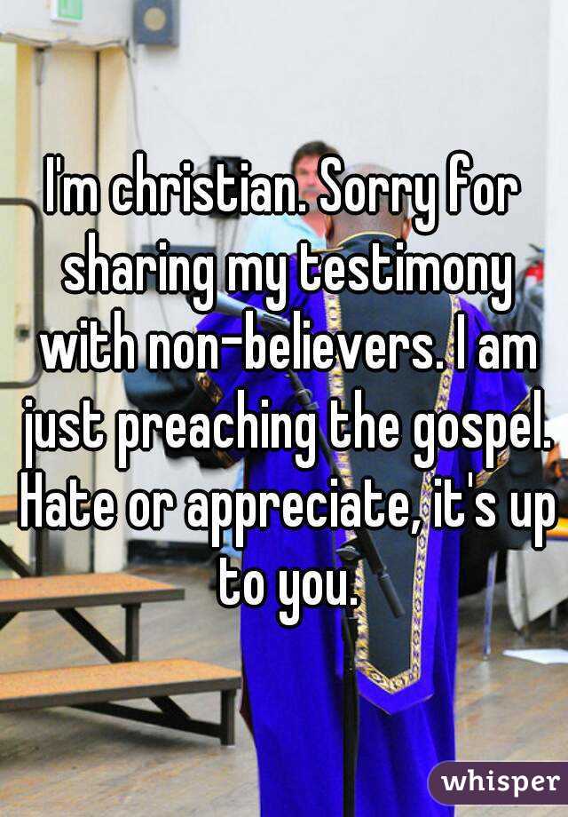 I'm christian. Sorry for sharing my testimony with non-believers. I am just preaching the gospel. Hate or appreciate, it's up to you.