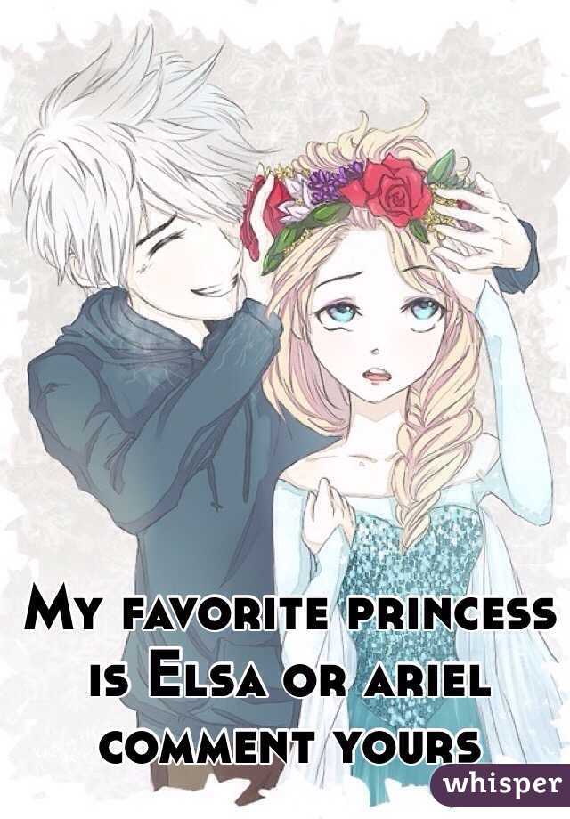 My favorite princess is Elsa or ariel comment yours 