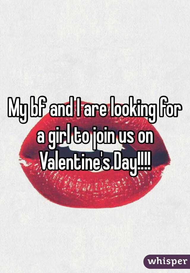 My bf and I are looking for a girl to join us on Valentine's Day!!!!