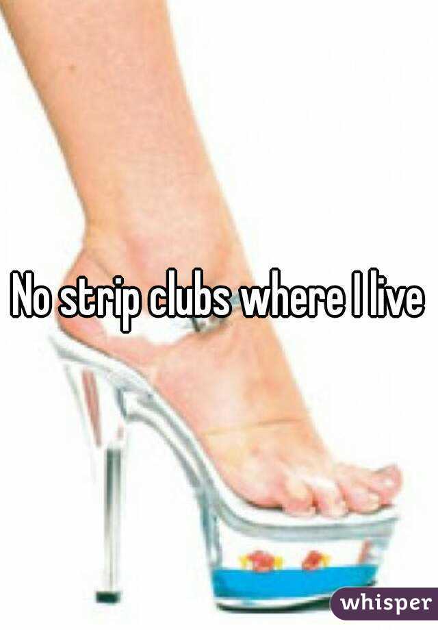 No strip clubs where I live