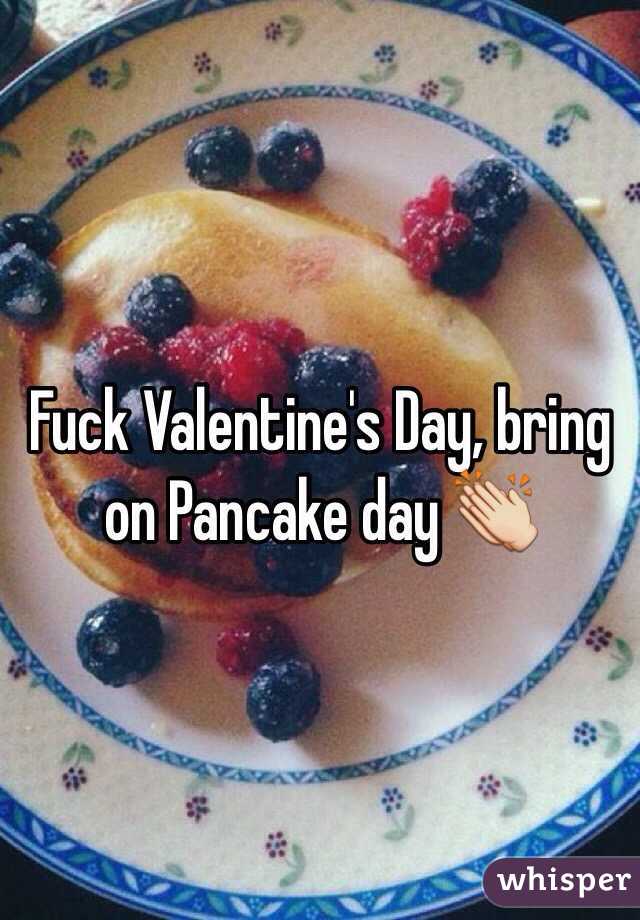 Fuck Valentine's Day, bring on Pancake day 👏
