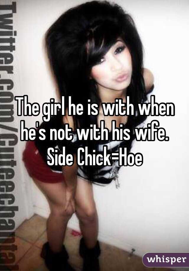 The girl he is with when he's not with his wife. 
Side Chick=Hoe 
