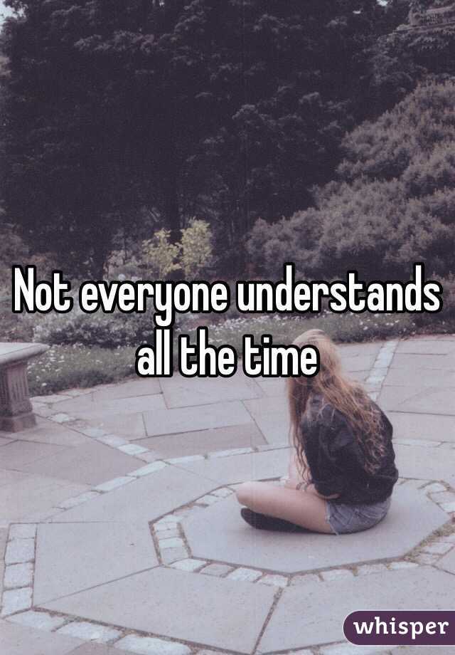Not everyone understands all the time