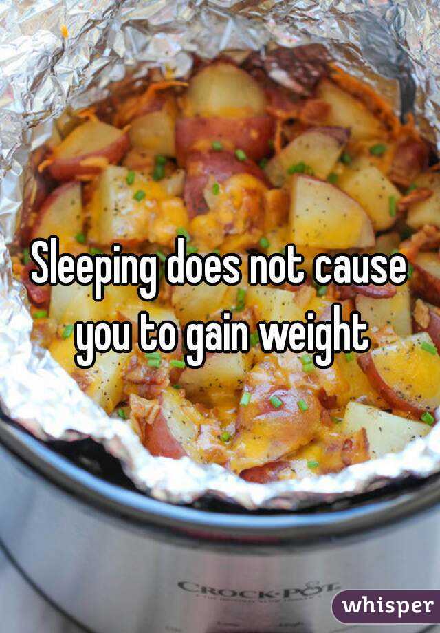 Sleeping does not cause you to gain weight