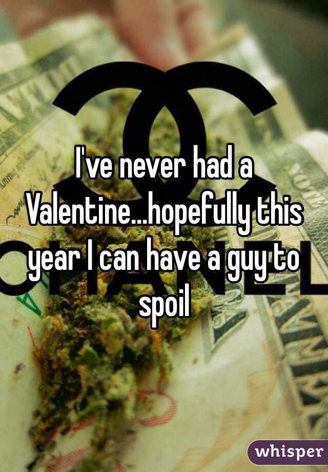 I've never had a Valentine...hopefully this year I can have a guy to spoil