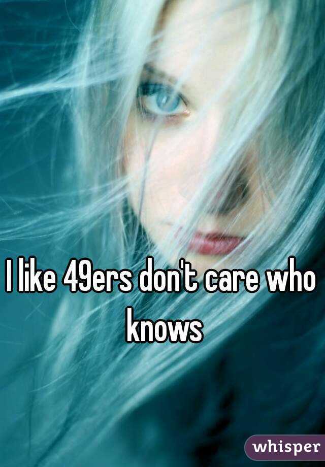 I like 49ers don't care who knows
