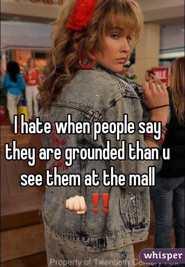 I hate when people say they are grounded than u see them at the mall 👊‼️

