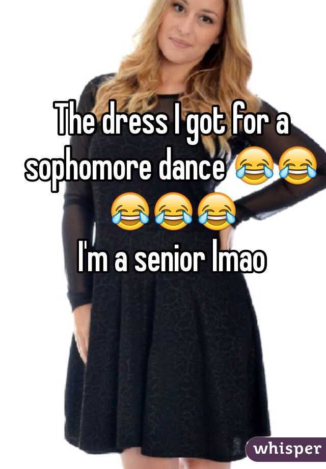 The dress I got for a sophomore dance 😂😂😂😂😂
I'm a senior lmao 