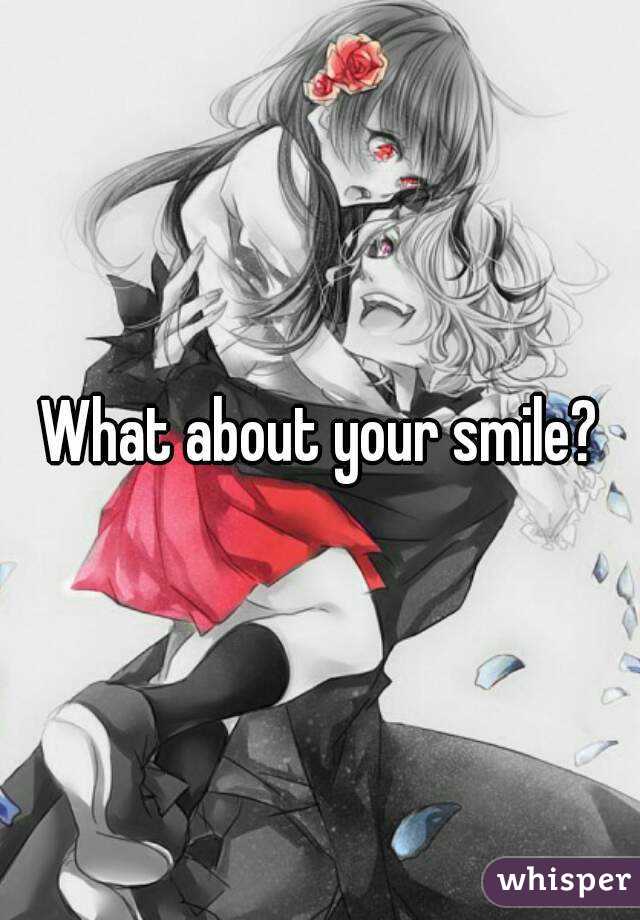 What about your smile?