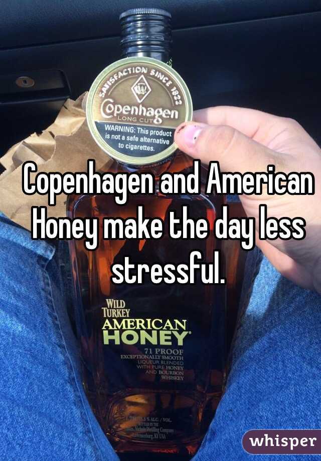 Copenhagen and American Honey make the day less stressful.