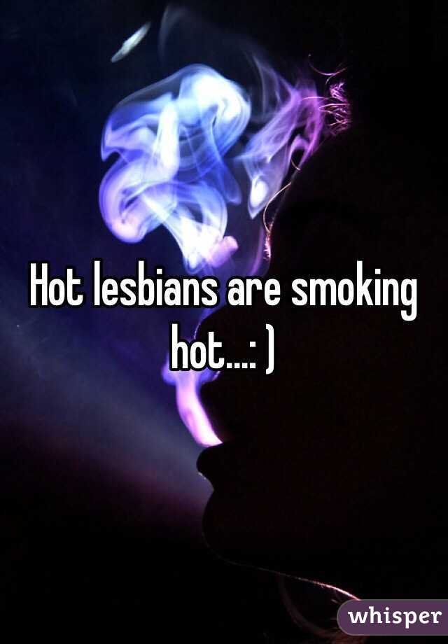 Hot lesbians are smoking hot...: )
