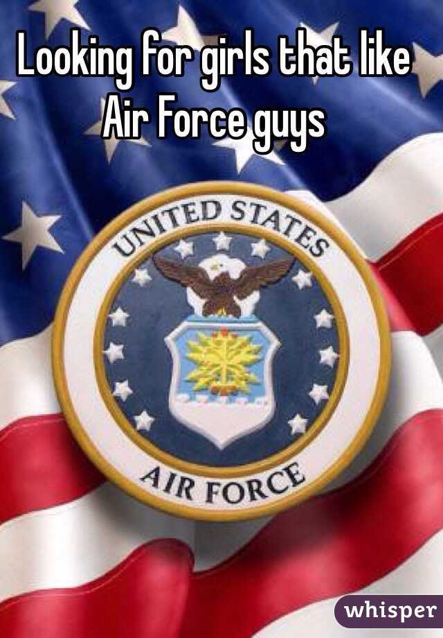 Looking for girls that like Air Force guys 