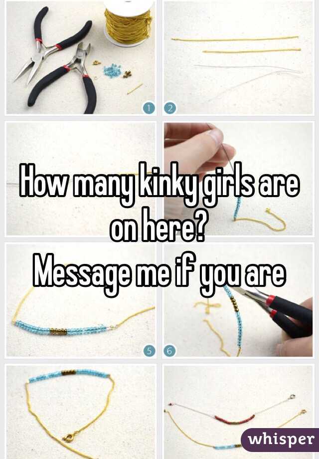 How many kinky girls are on here?
Message me if you are