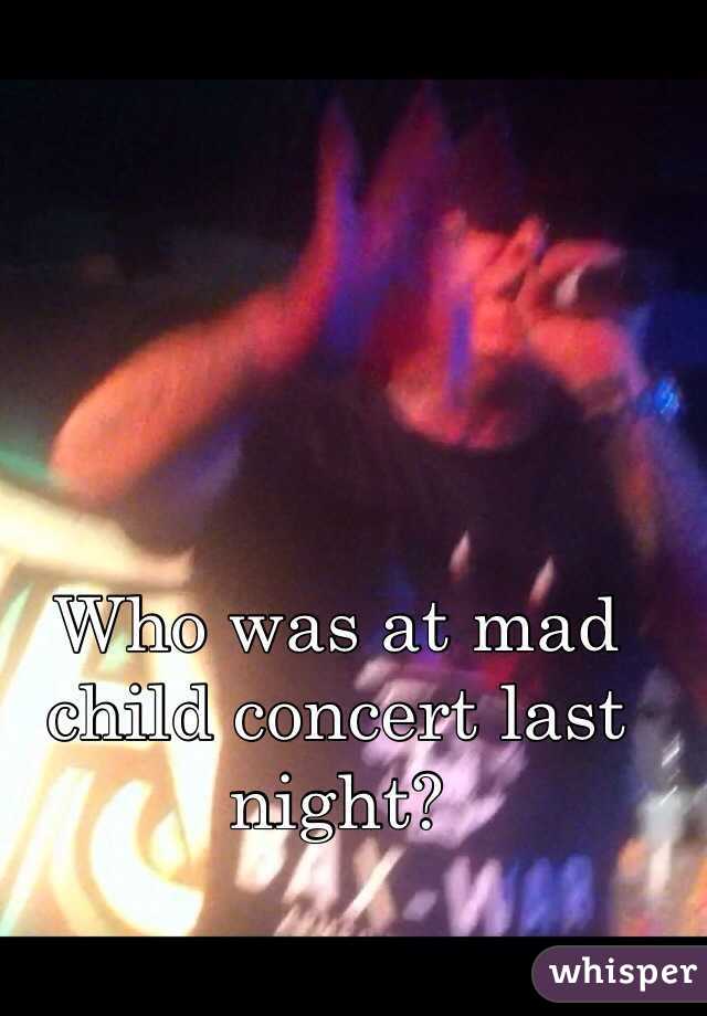 Who was at mad child concert last night?