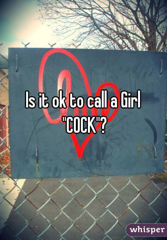 Is it ok to call a Girl "COCK"?