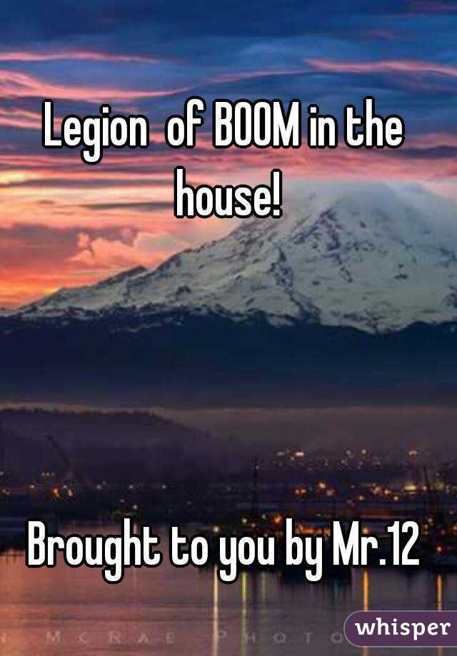 Legion  of BOOM in the house!




Brought to you by Mr.12