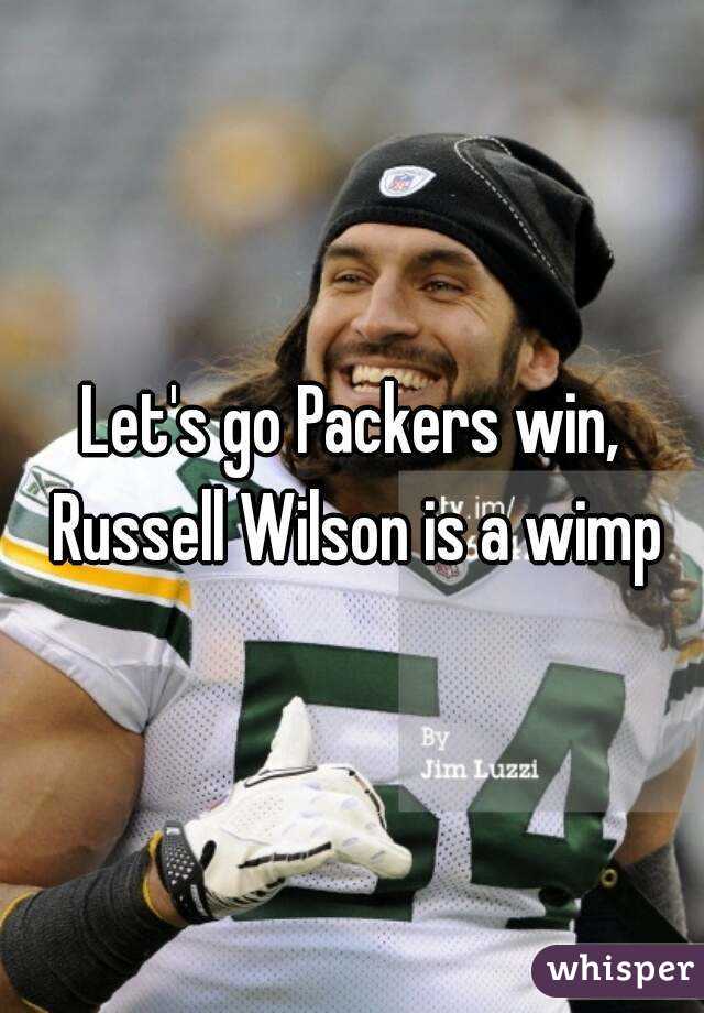 Let's go Packers win, Russell Wilson is a wimp