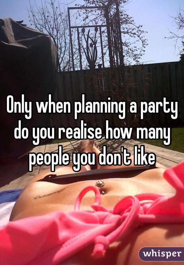 Only when planning a party do you realise how many people you don't like