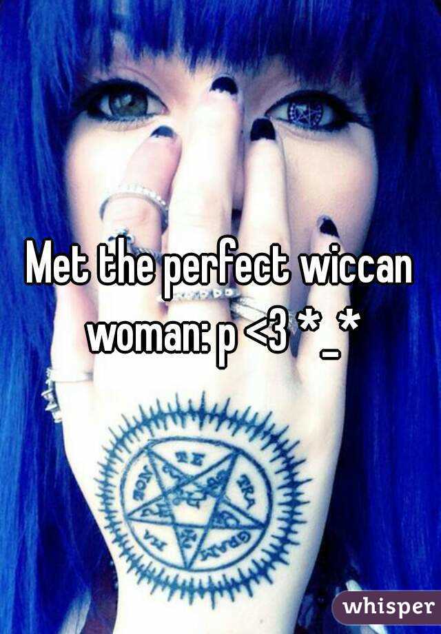 Met the perfect wiccan woman: p <3 *_*