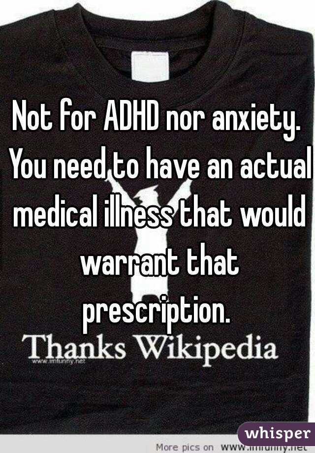 Not for ADHD nor anxiety. You need to have an actual medical illness that would warrant that prescription. 