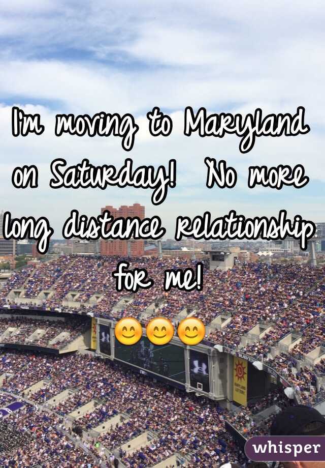 I'm moving to Maryland on Saturday!  No more long distance relationship for me!
😊😊😊
