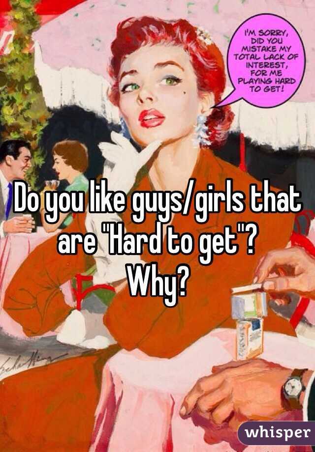 Do you like guys/girls that are "Hard to get"?
Why?