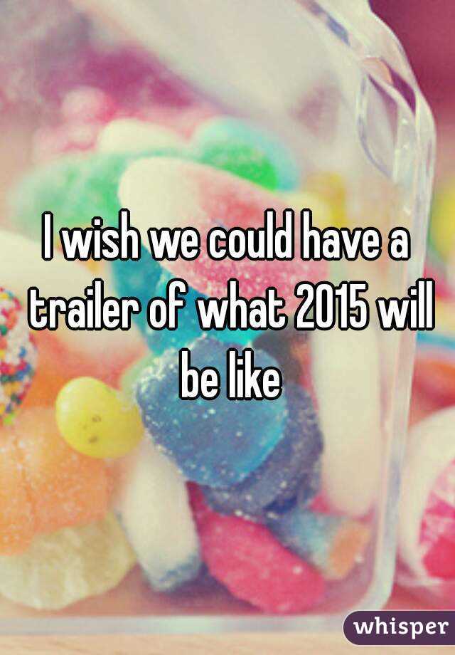 I wish we could have a trailer of what 2015 will be like