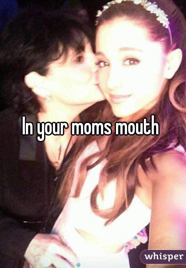In your moms mouth 