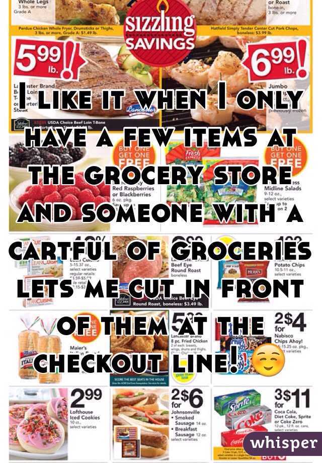 I like it when I only have a few items at the grocery store and someone with a cartful of groceries lets me cut in front of them at the checkout line! ☺️